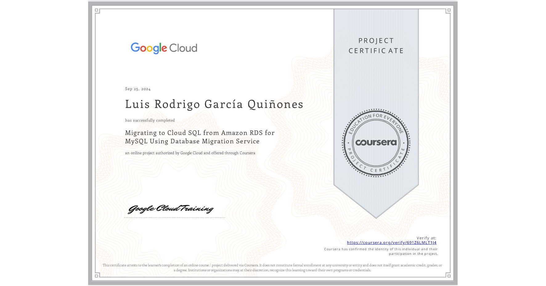 View certificate for Luis Rodrigo GarcÃa Quiñones, Migrating to Cloud SQL from Amazon RDS for MySQL Using Database Migration Service, an online non-credit course authorized by Google Cloud and offered through Coursera