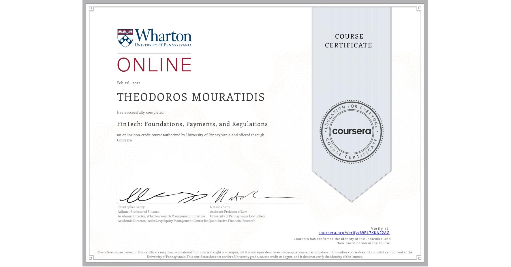 View certificate for THEODOROS MOURATIDIS, FinTech: Foundations, Payments, and Regulations, an online non-credit course authorized by University of Pennsylvania and offered through Coursera