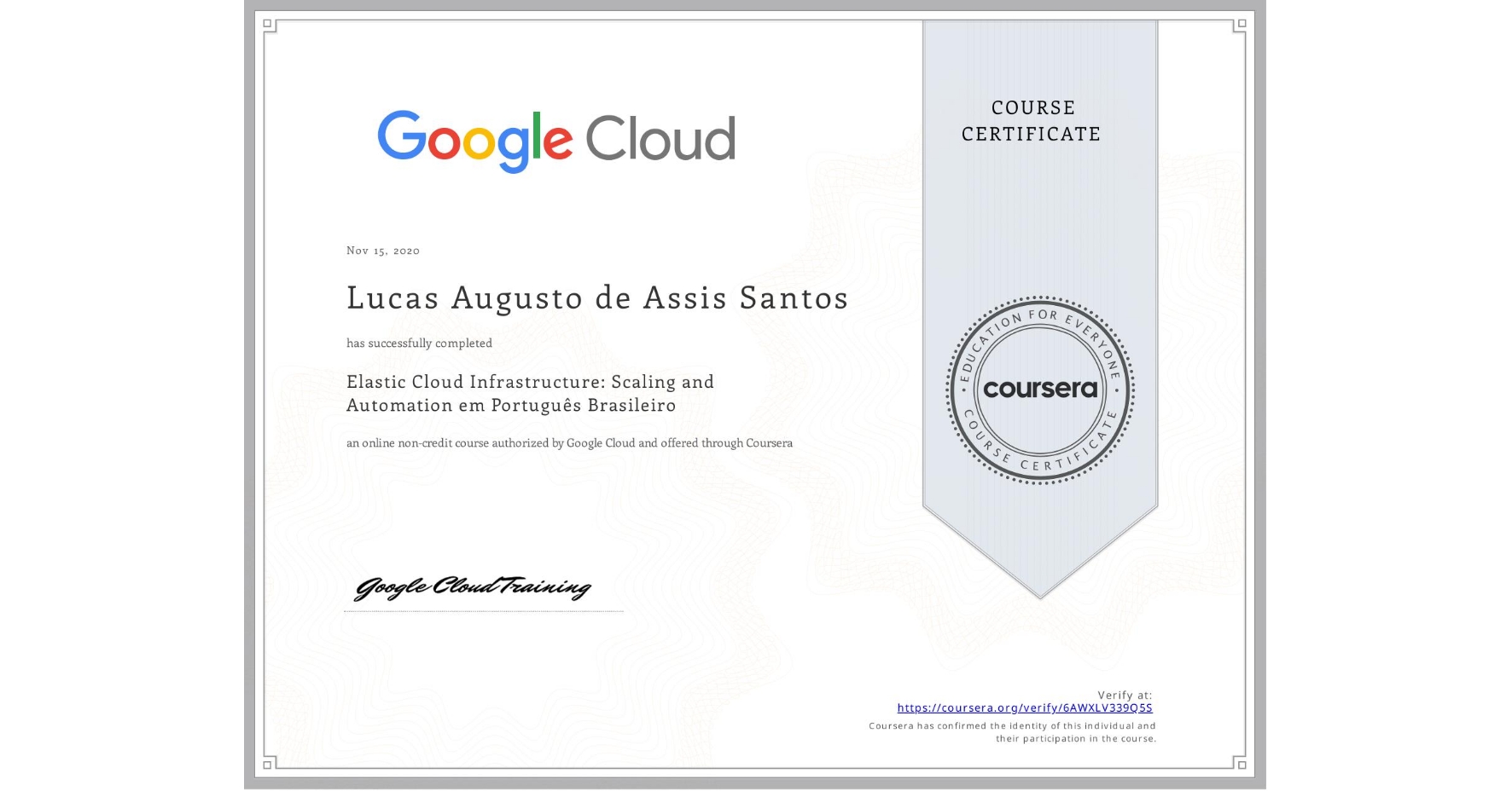 View certificate for Lucas Augusto de Assis Santos, Elastic Cloud Infrastructure: Scaling and Automation em Português Brasileiro, an online non-credit course authorized by Google Cloud and offered through Coursera