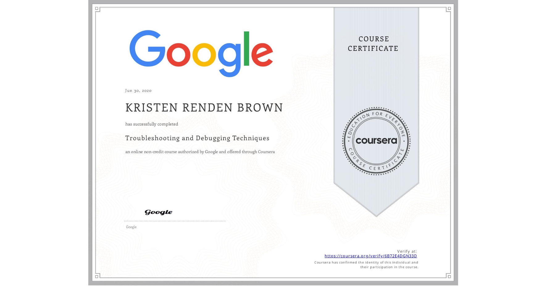 View certificate for KRISTEN RENDEN  BROWN, Troubleshooting and Debugging Techniques, an online non-credit course authorized by Google and offered through Coursera