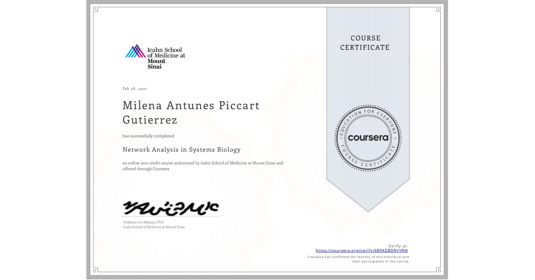 View certificate for Milena Antunes Piccart Gutierrez, Network Analysis in Systems Biology, an online non-credit course authorized by Icahn School of Medicine at Mount Sinai and offered through Coursera
