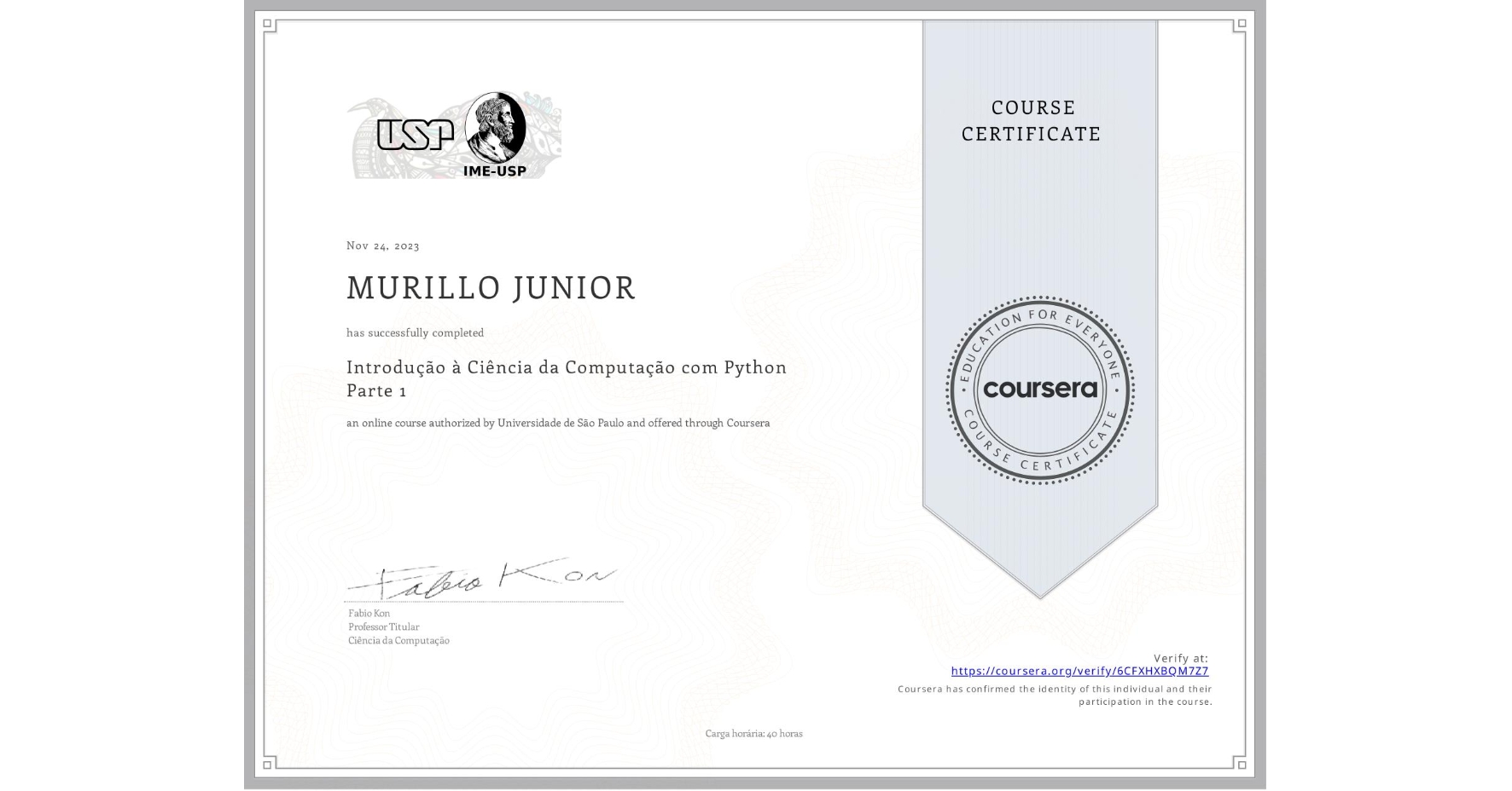 View certificate for MURILLO JUNIOR, Introdução à Ciência da Computação com Python Parte 1, an online non-credit course authorized by Universidade de São Paulo and offered through Coursera