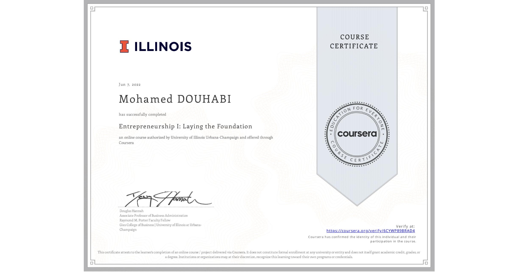 View certificate for Mohamed DOUHABI, Entrepreneurship I: Laying the Foundation, an online non-credit course authorized by University of Illinois Urbana-Champaign and offered through Coursera