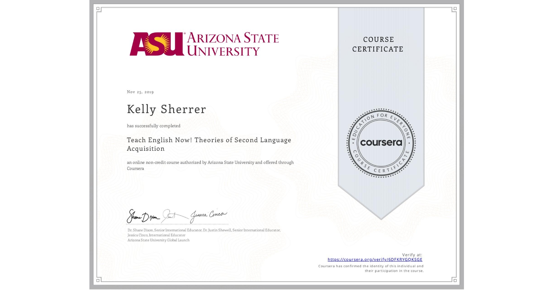 View certificate for Kelly Sherrer, Teach English Now! Theories of Second Language Acquisition, an online non-credit course authorized by Arizona State University and offered through Coursera