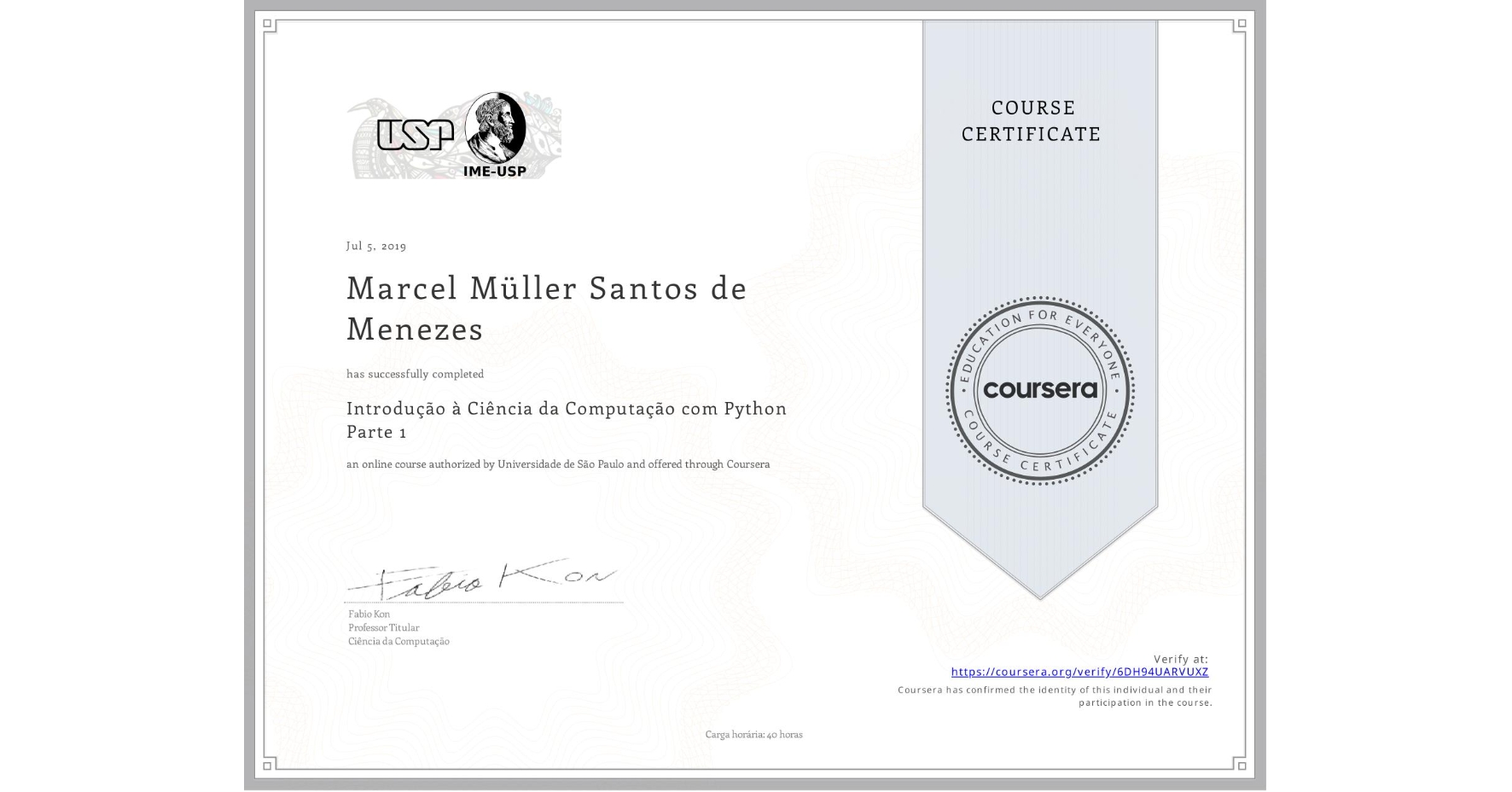 View certificate for Marcel Müller Santos de Menezes, Introdução à Ciência da Computação com Python Parte 1, an online non-credit course authorized by Universidade de São Paulo and offered through Coursera
