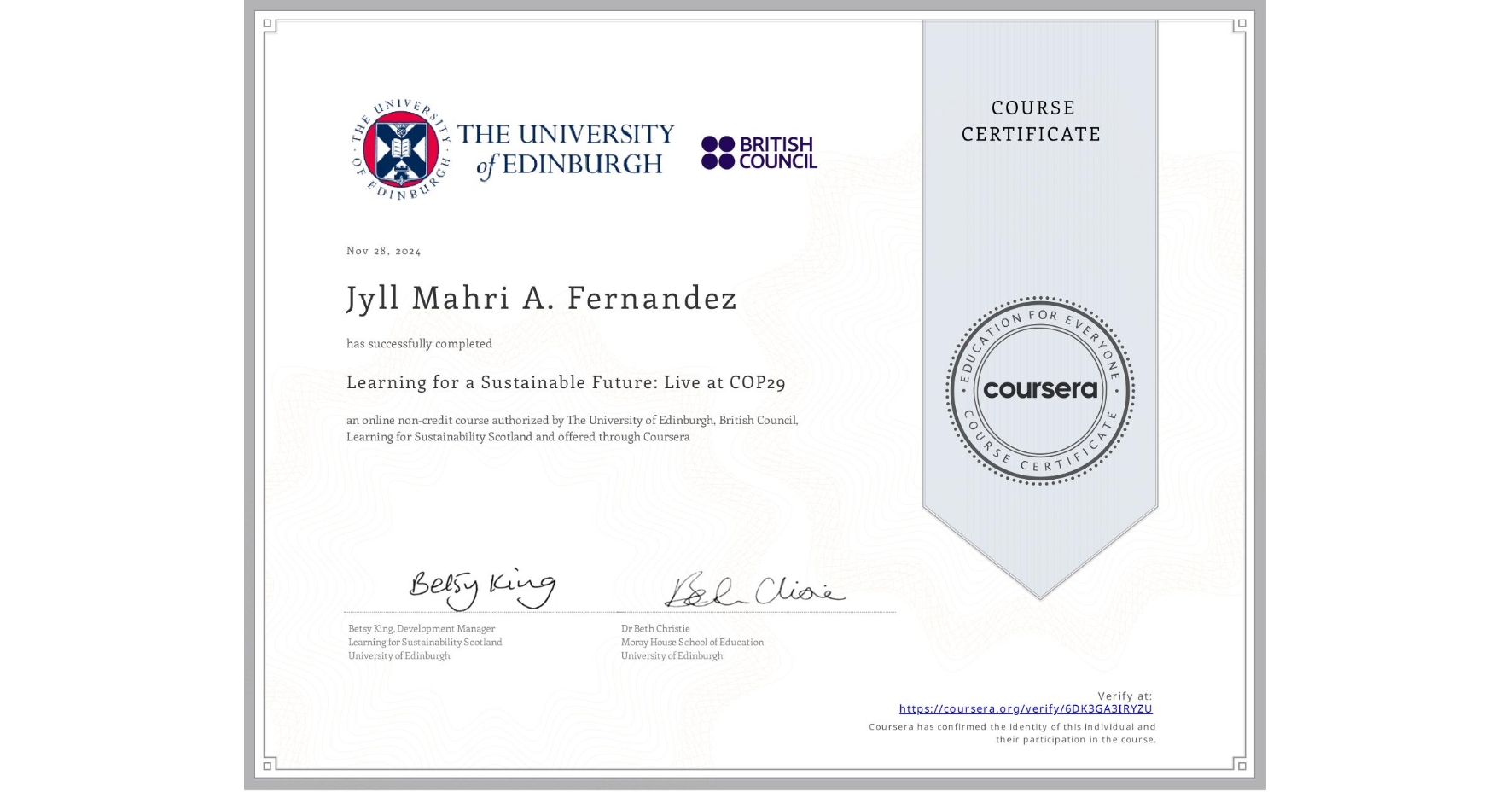 View certificate for Jyll Mahri A. Fernandez, Learning for a Sustainable Future: Live at COP29, an online non-credit course authorized by The University of Edinburgh, British Council & Learning for Sustainability Scotland and offered through Coursera