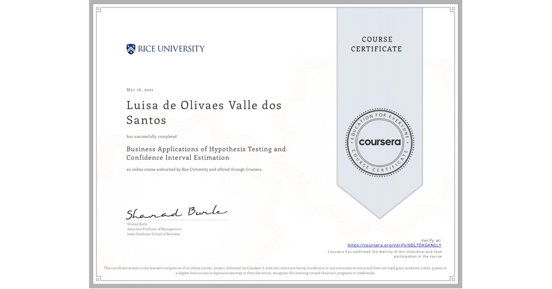 View certificate for Luisa de Olivaes Valle dos Santos , Business Applications of Hypothesis Testing and Confidence Interval Estimation , an online non-credit course authorized by Rice University and offered through Coursera