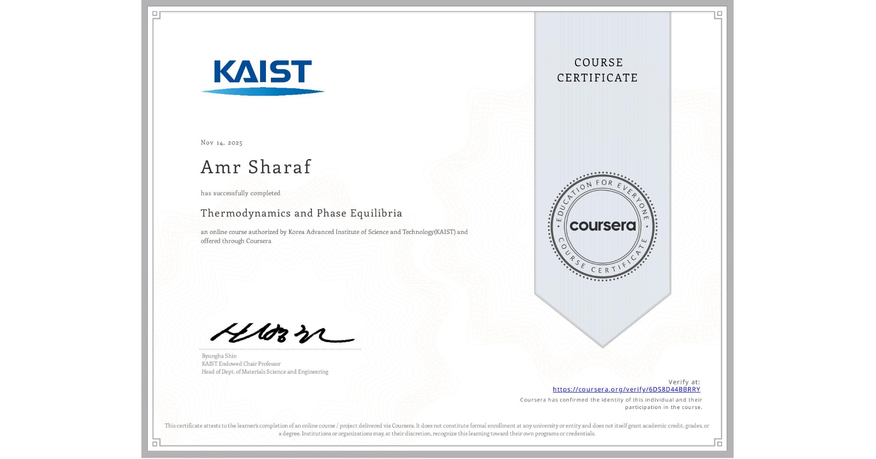 View certificate for Amr Sharaf, Thermodynamics and Phase Equilibria, an online non-credit course authorized by Korea Advanced Institute of Science and Technology(KAIST) and offered through Coursera