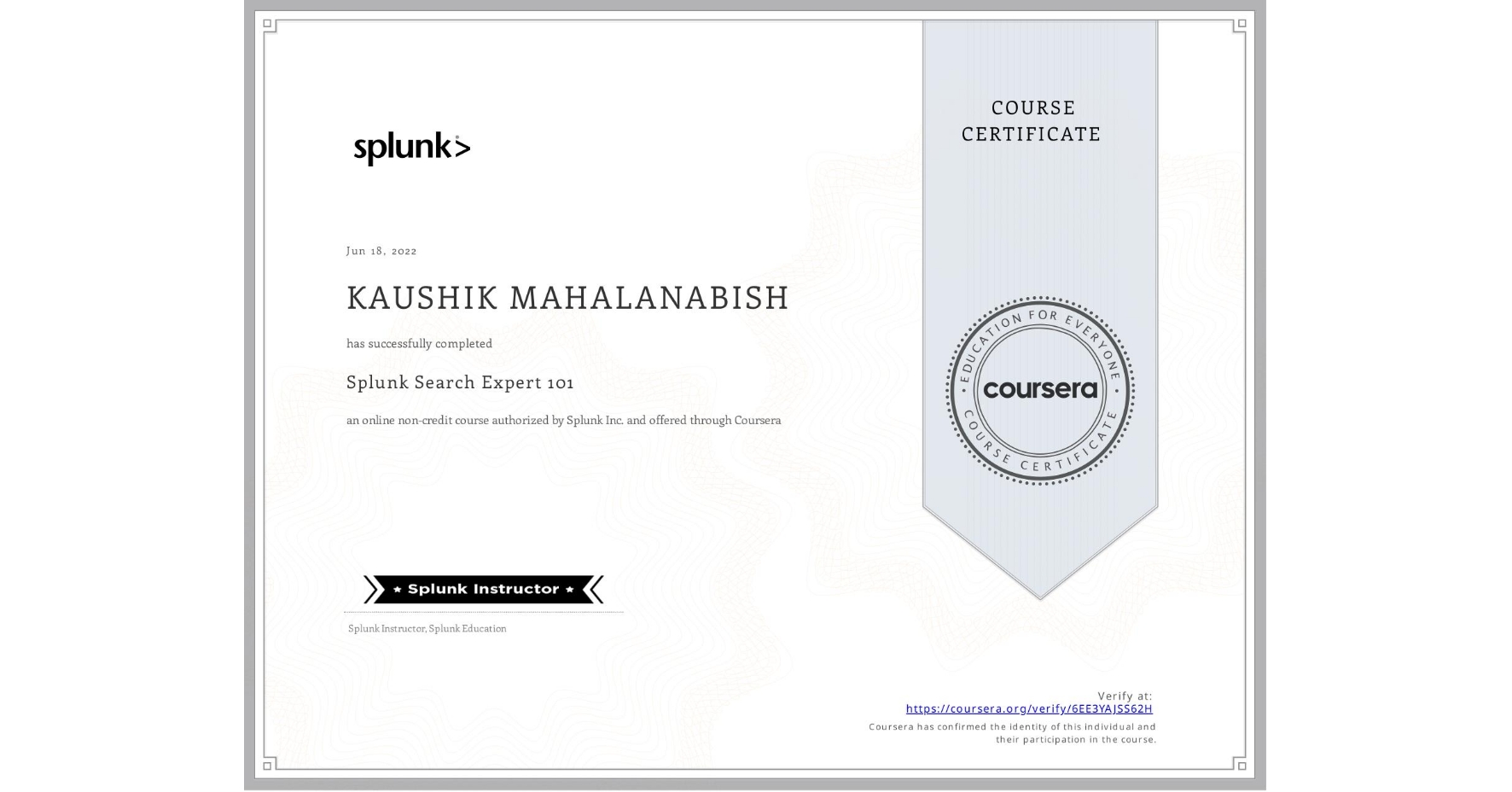 View certificate for KAUSHIK MAHALANABISH, Splunk Search Expert 101, an online non-credit course authorized by Splunk Inc. and offered through Coursera