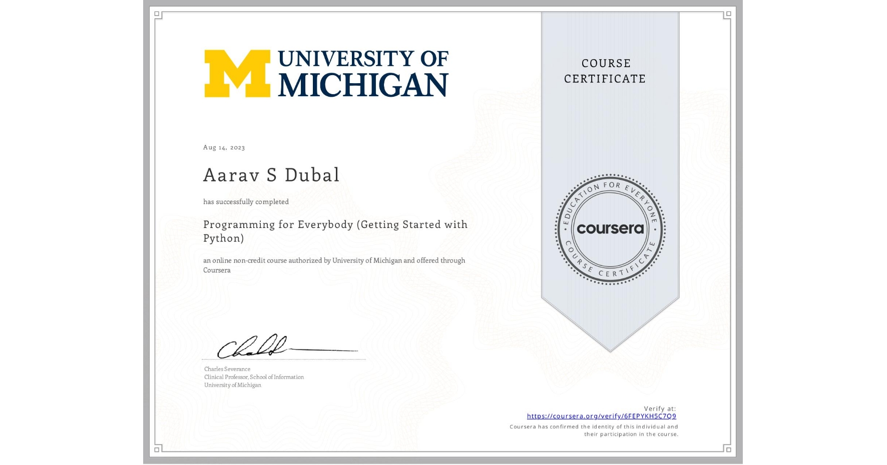 View certificate for Aarav S Dubal, Programming for Everybody (Getting Started with Python), an online non-credit course authorized by University of Michigan and offered through Coursera