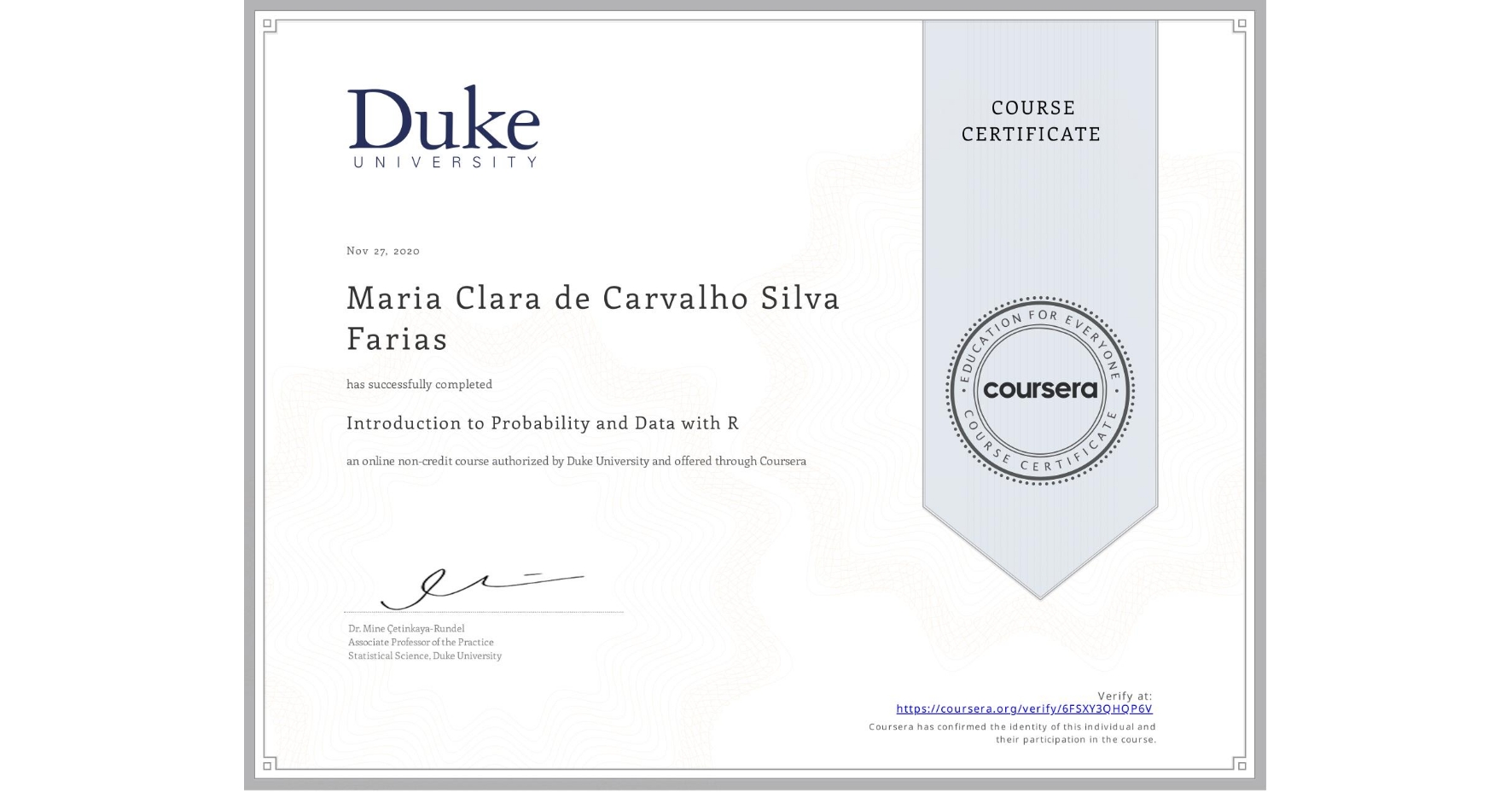 View certificate for Maria Clara de Carvalho Silva Farias, Introduction to Probability and Data with R, an online non-credit course authorized by Duke University and offered through Coursera