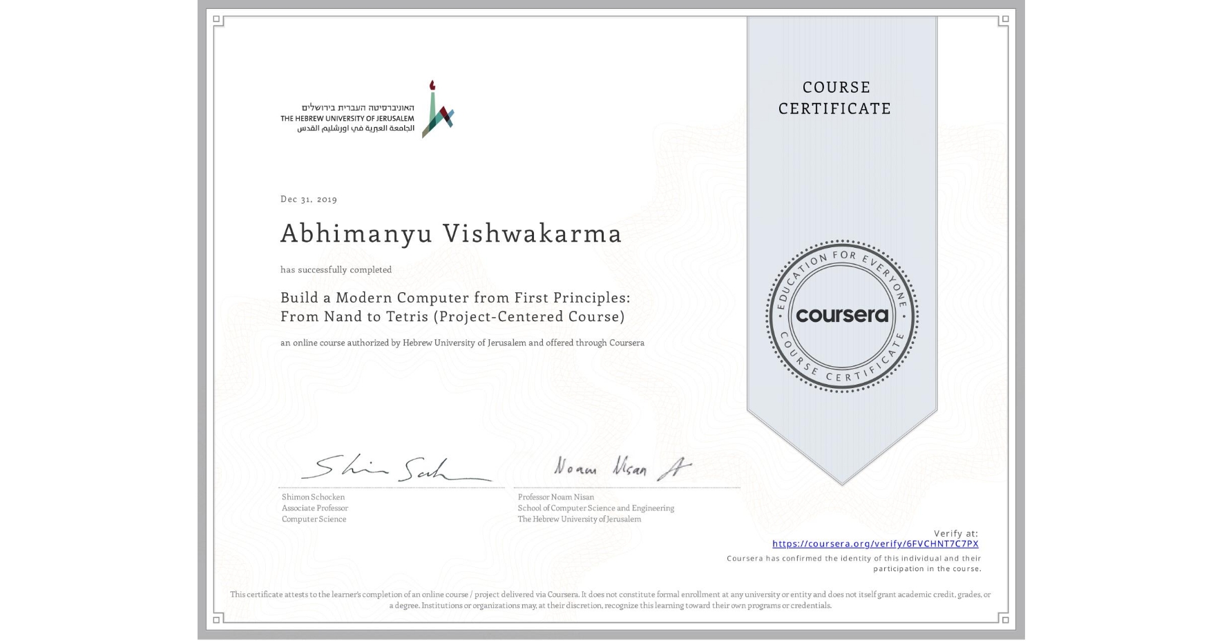 View certificate for Abhimanyu Vishwakarma, Build a Modern Computer from First Principles: From Nand to Tetris (Project-Centered Course), an online non-credit course authorized by Hebrew University of Jerusalem and offered through Coursera