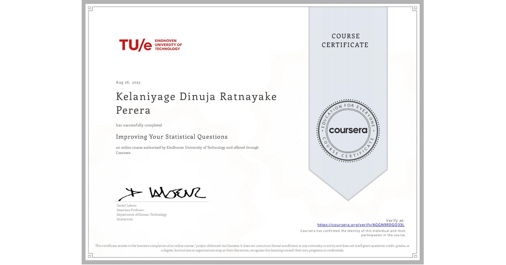 View certificate for Kelaniyage Dinuja Ratnayake Perera, Improving Your Statistical Questions, an online non-credit course authorized by Eindhoven University of Technology and offered through Coursera