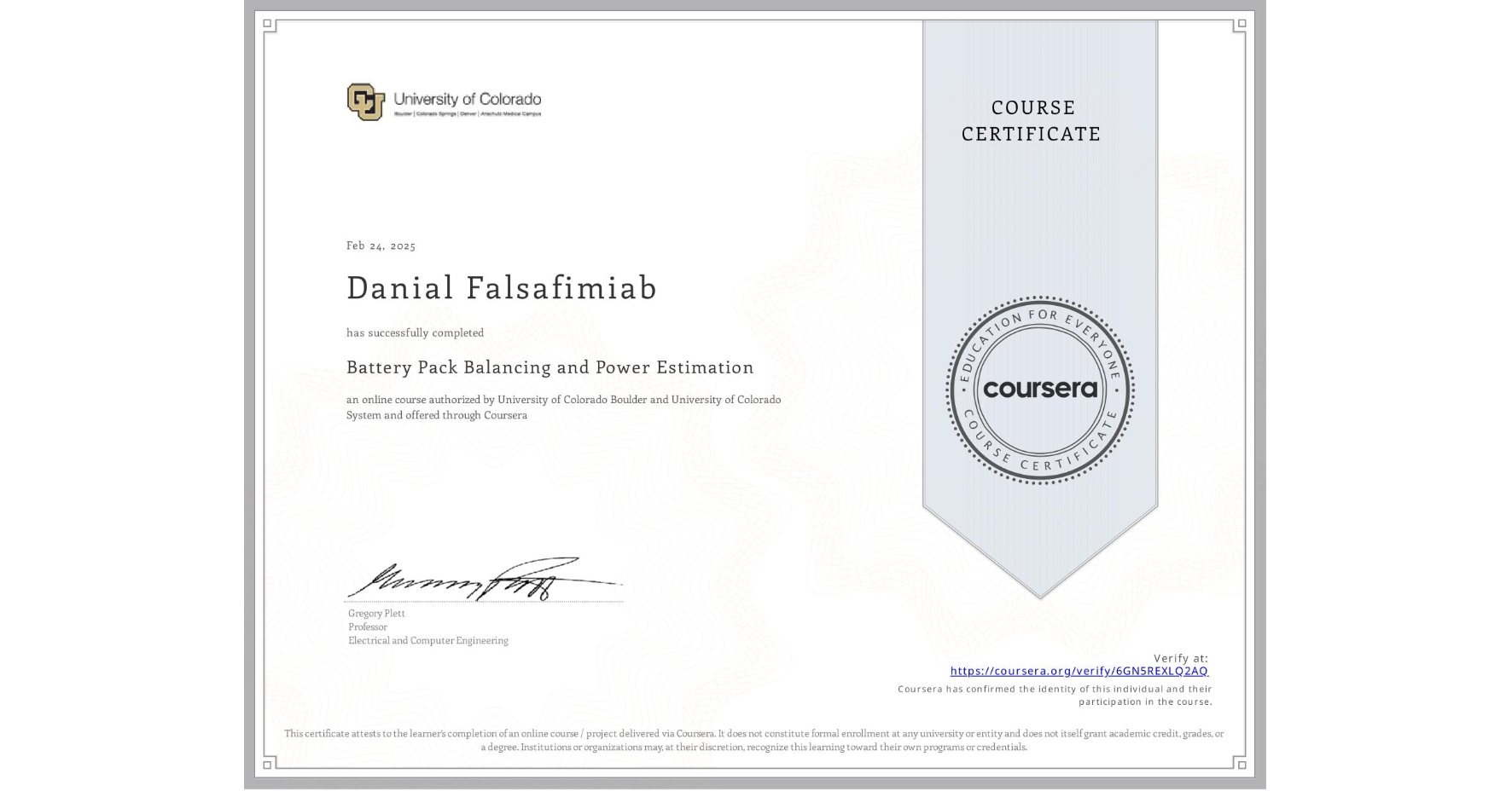 View certificate for Danial Falsafimiab, Battery Pack Balancing and Power Estimation, an online non-credit course authorized by University of Colorado Boulder & University of Colorado System and offered through Coursera