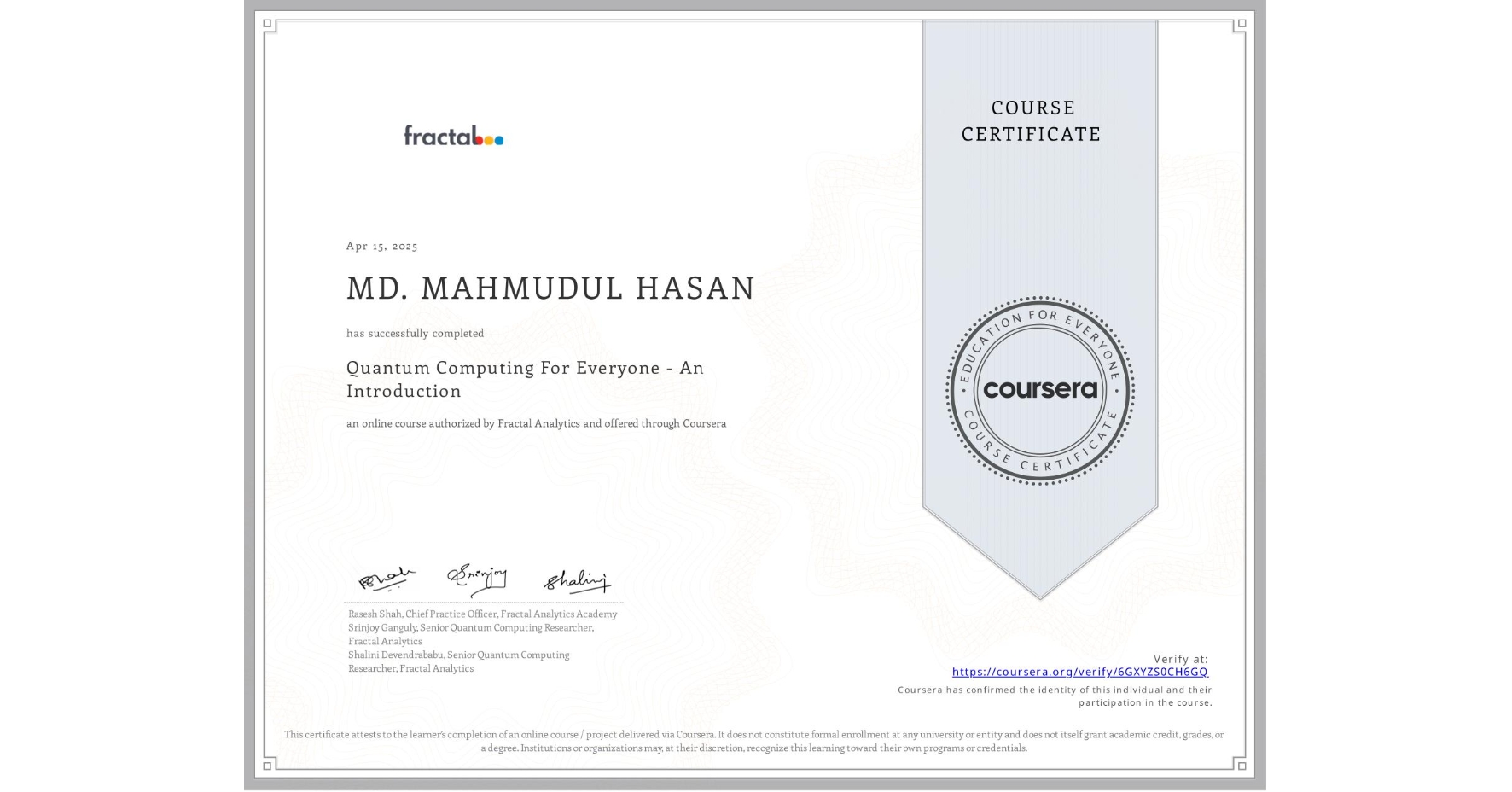 View certificate for MD. MAHMUDUL HASAN, Quantum Computing For Everyone - An Introduction , an online non-credit course authorized by Fractal Analytics and offered through Coursera