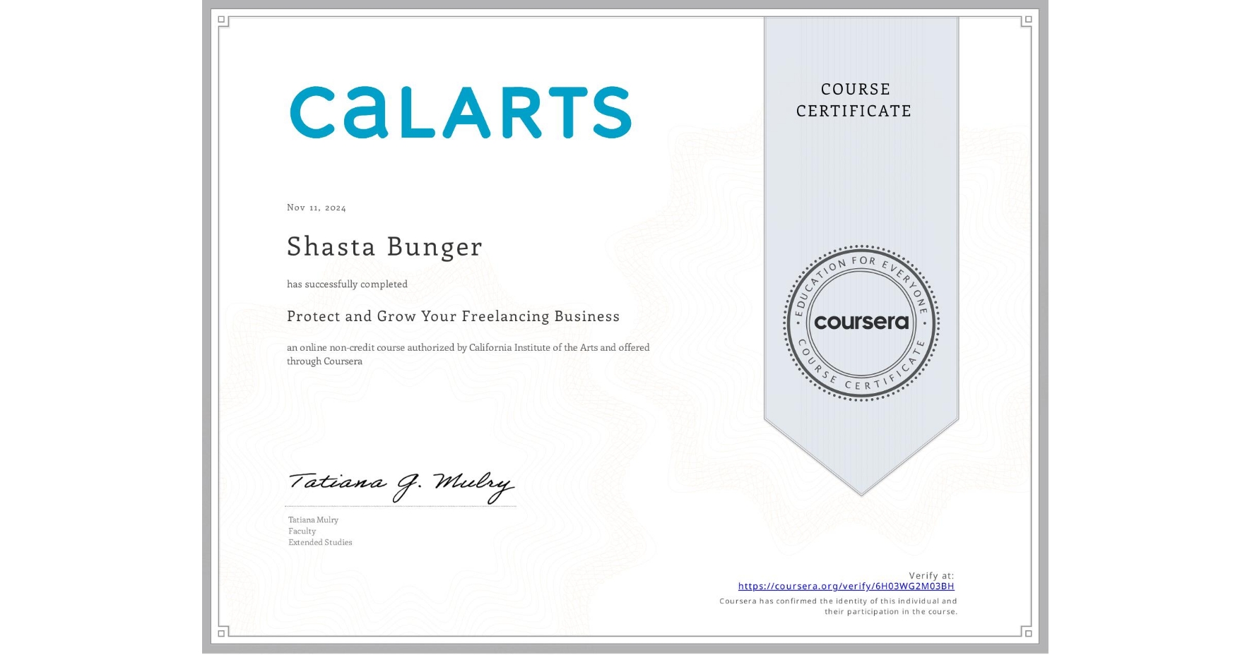 View certificate for Shasta Bunger, Protect and Grow Your Freelancing Business , an online non-credit course authorized by California Institute of the Arts and offered through Coursera