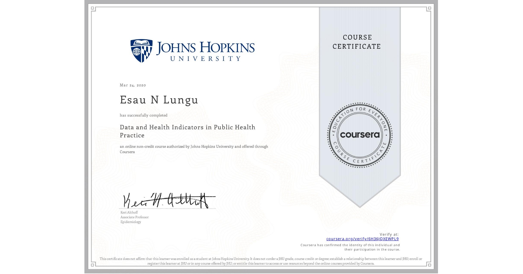 View certificate for Esau N Lungu, Data and Health Indicators in Public Health Practice, an online non-credit course authorized by Johns Hopkins University and offered through Coursera
