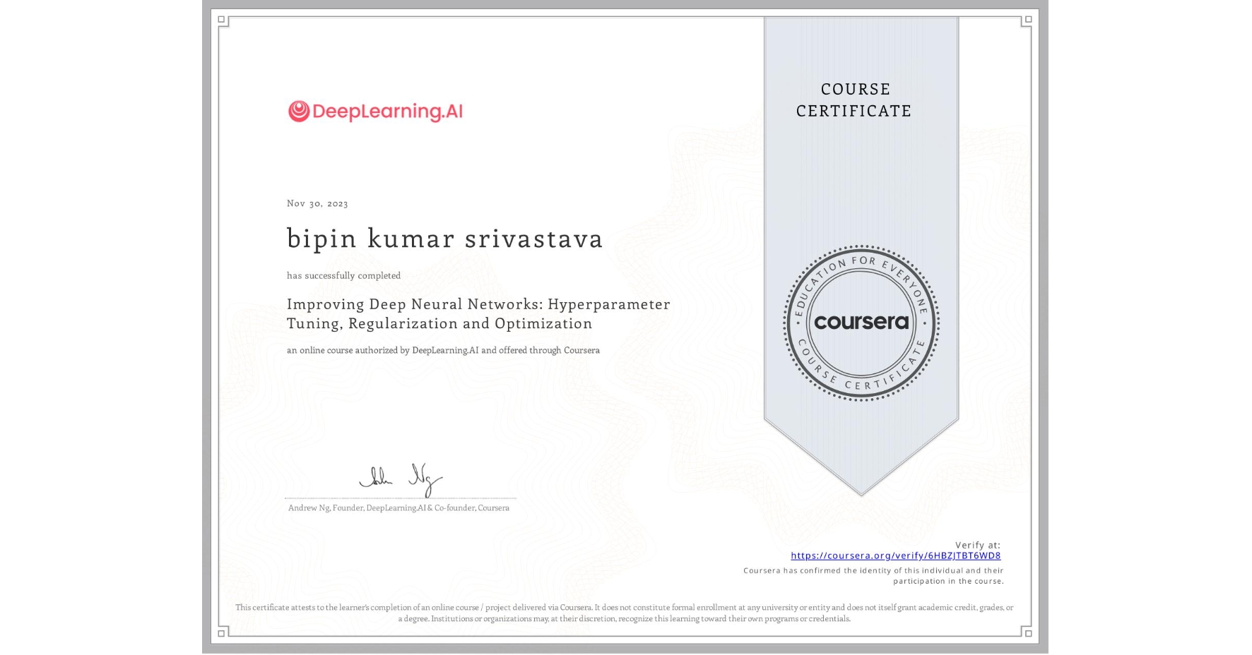 View certificate for bipin kumar srivastava, Improving Deep Neural Networks: Hyperparameter Tuning, Regularization and Optimization, an online non-credit course authorized by DeepLearning.AI and offered through Coursera