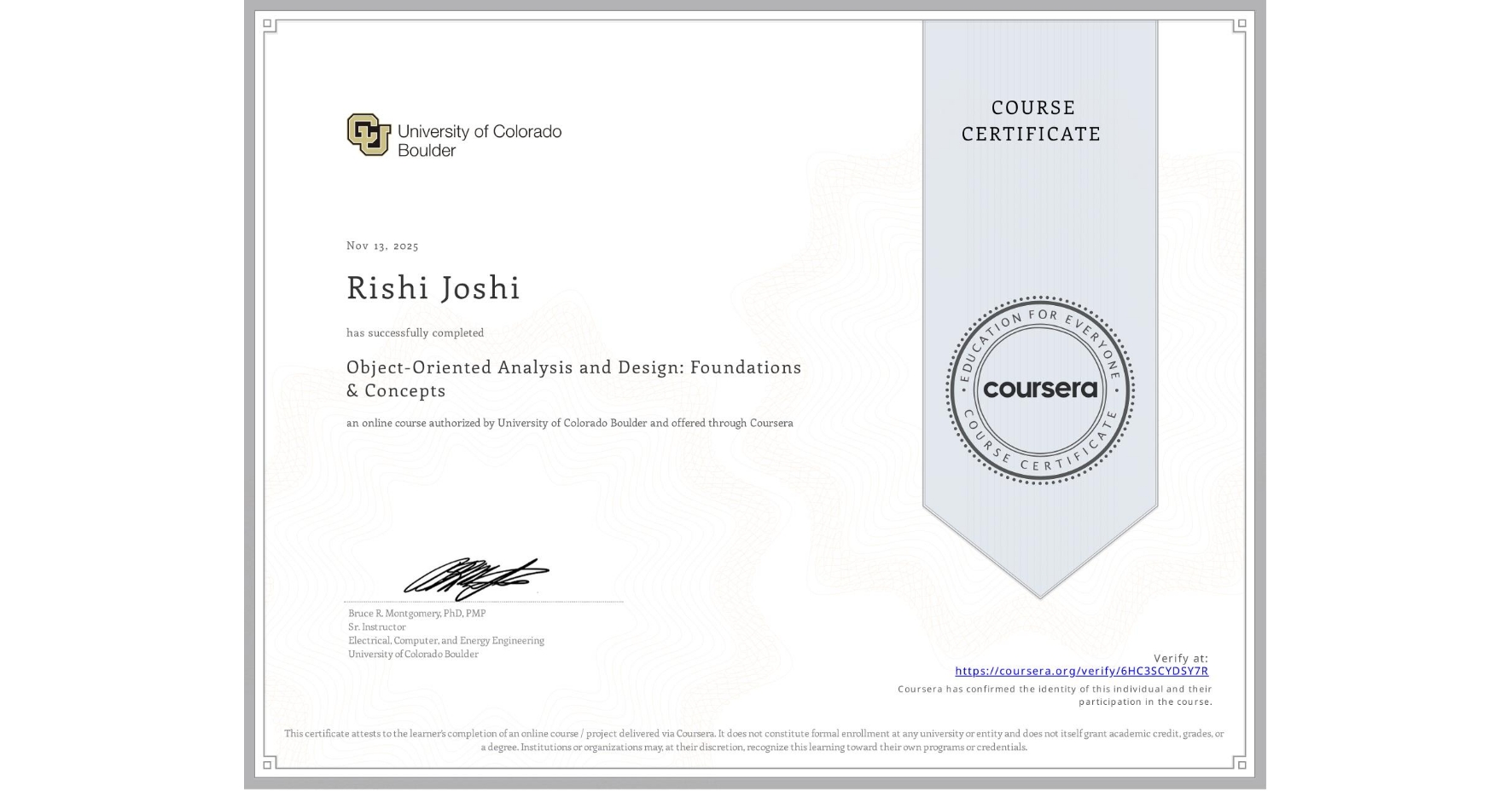 View certificate for Rishi Joshi, Object-Oriented Analysis and Design: Foundations & Concepts, an online non-credit course authorized by University of Colorado Boulder and offered through Coursera