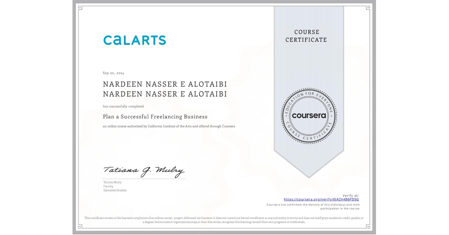 View certificate for NARDEEN NASSER E ALOTAIBI NARDEEN NASSER E ALOTAIBI, Plan a Successful Freelancing Business , an online non-credit course authorized by California Institute of the Arts and offered through Coursera