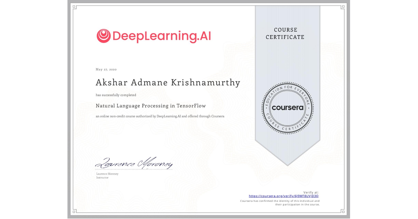 View certificate for Akshar Admane Krishnamurthy , Natural Language Processing in TensorFlow, an online non-credit course authorized by DeepLearning.AI and offered through Coursera
