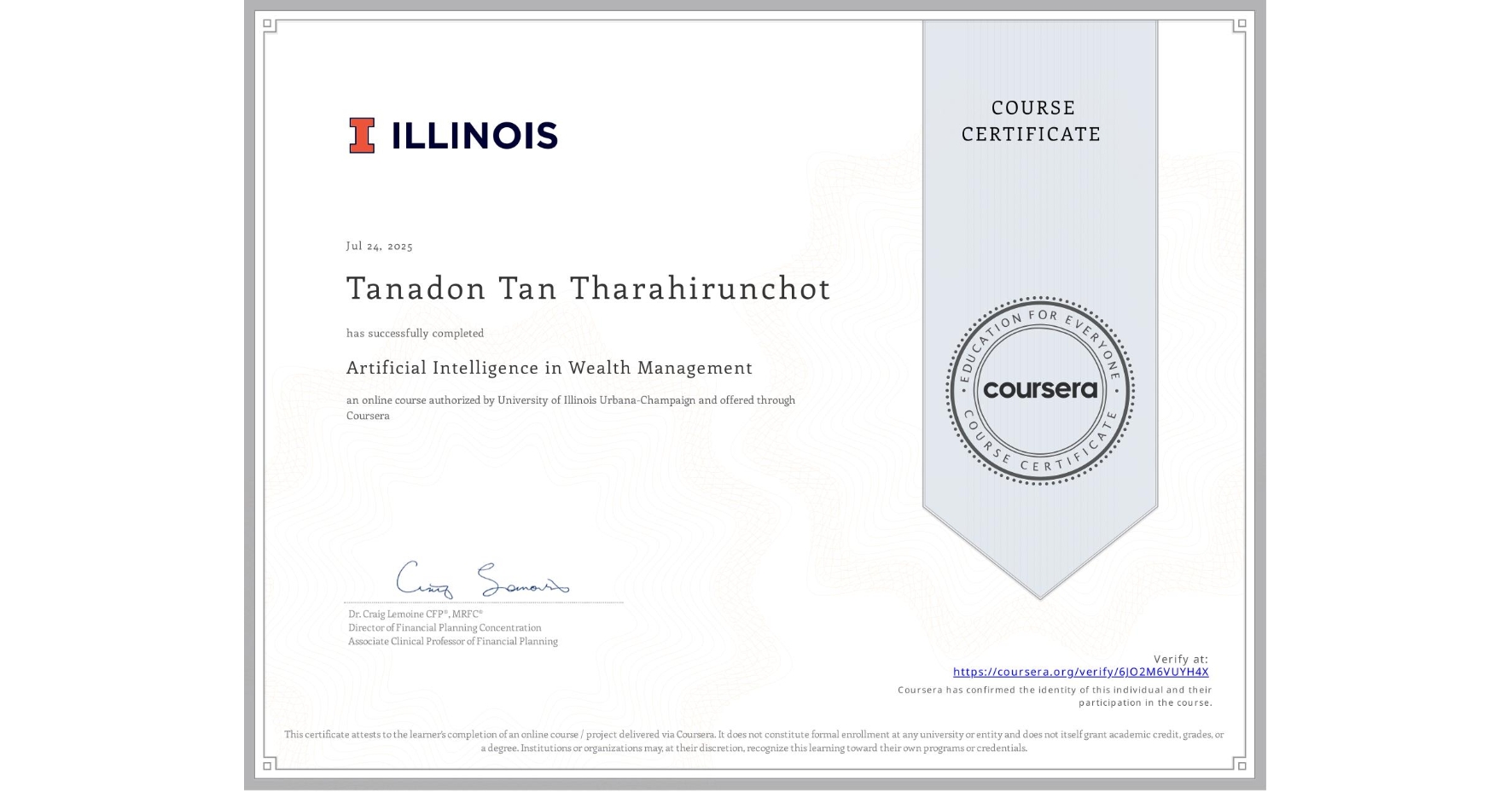 View certificate for Tanadon Tan Tharahirunchot, Artificial Intelligence in Wealth Management , an online non-credit course authorized by University of Illinois Urbana-Champaign and offered through Coursera