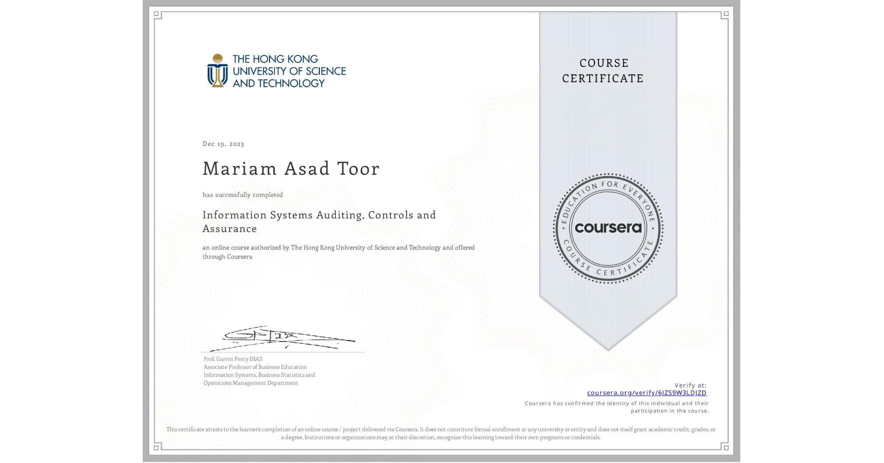 View certificate for Mariam Asad Toor, Information Systems Auditing, Controls and Assurance, an online non-credit course authorized by The Hong Kong University of Science and Technology and offered through Coursera
