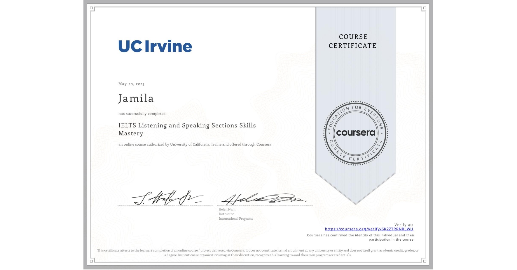 View certificate for Jamila , IELTS Listening and Speaking Sections Skills Mastery, an online non-credit course authorized by University of California, Irvine and offered through Coursera
