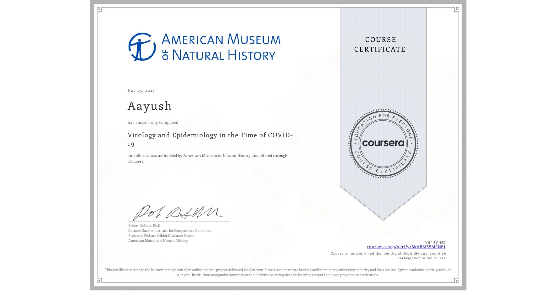 View certificate for Aayush , Virology and Epidemiology in the Time of COVID-19, an online non-credit course authorized by American Museum of Natural History and offered through Coursera