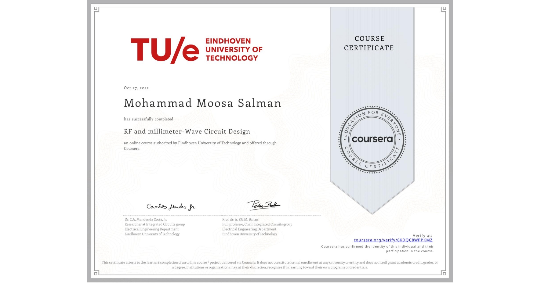 View certificate for Mohammad Moosa  Salman, RF and millimeter-Wave Circuit Design, an online non-credit course authorized by Eindhoven University of Technology and offered through Coursera