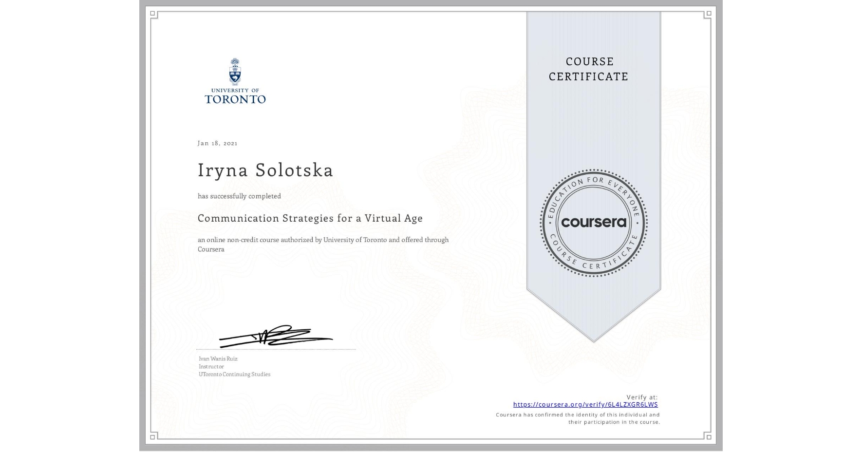 View certificate for Iryna Solotska, Communication Strategies for a Virtual Age, an online non-credit course authorized by University of Toronto and offered through Coursera