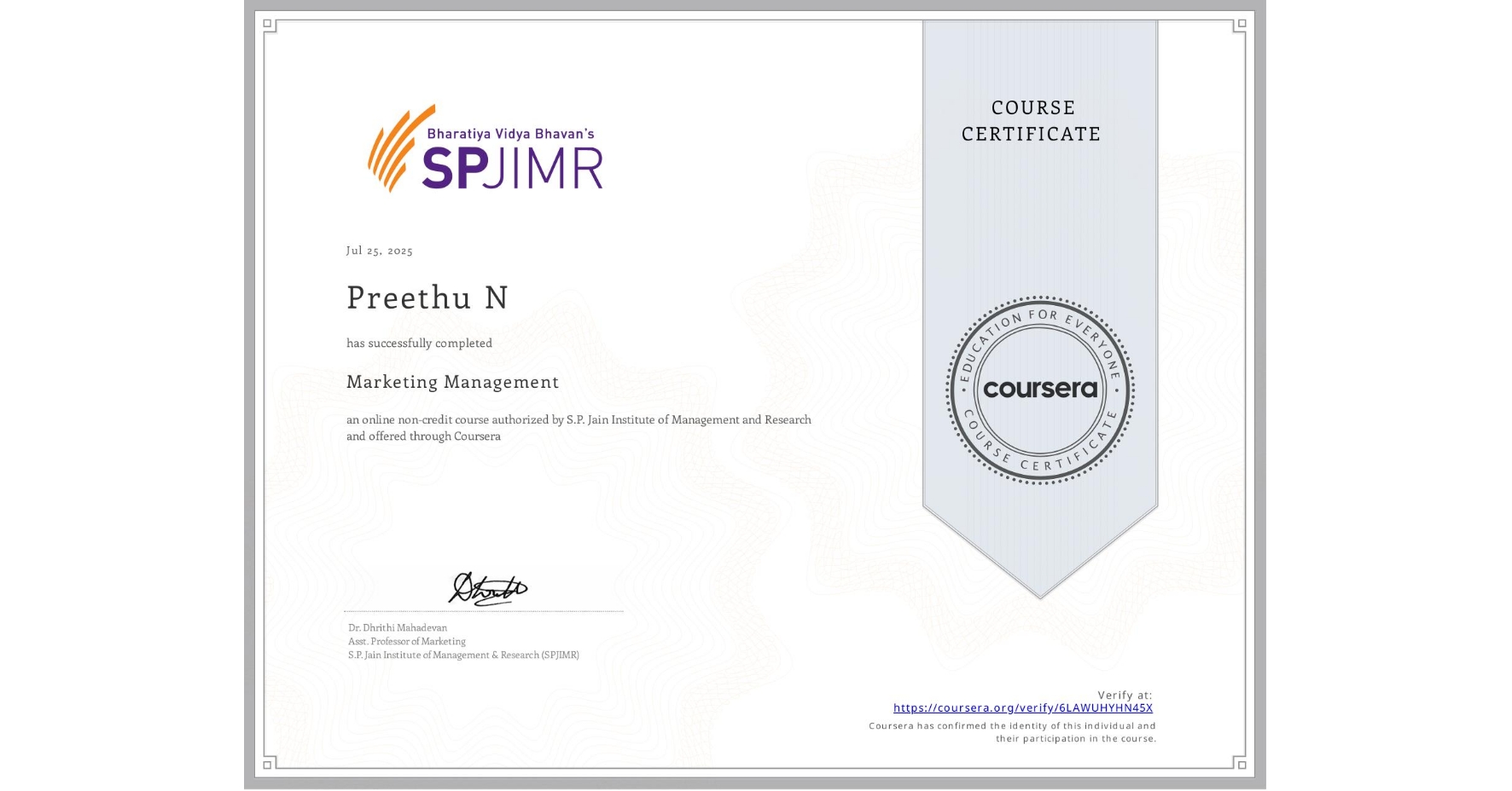 View certificate for Preethu N, Marketing Management, an online non-credit course authorized by S.P. Jain Institute of Management and Research and offered through Coursera