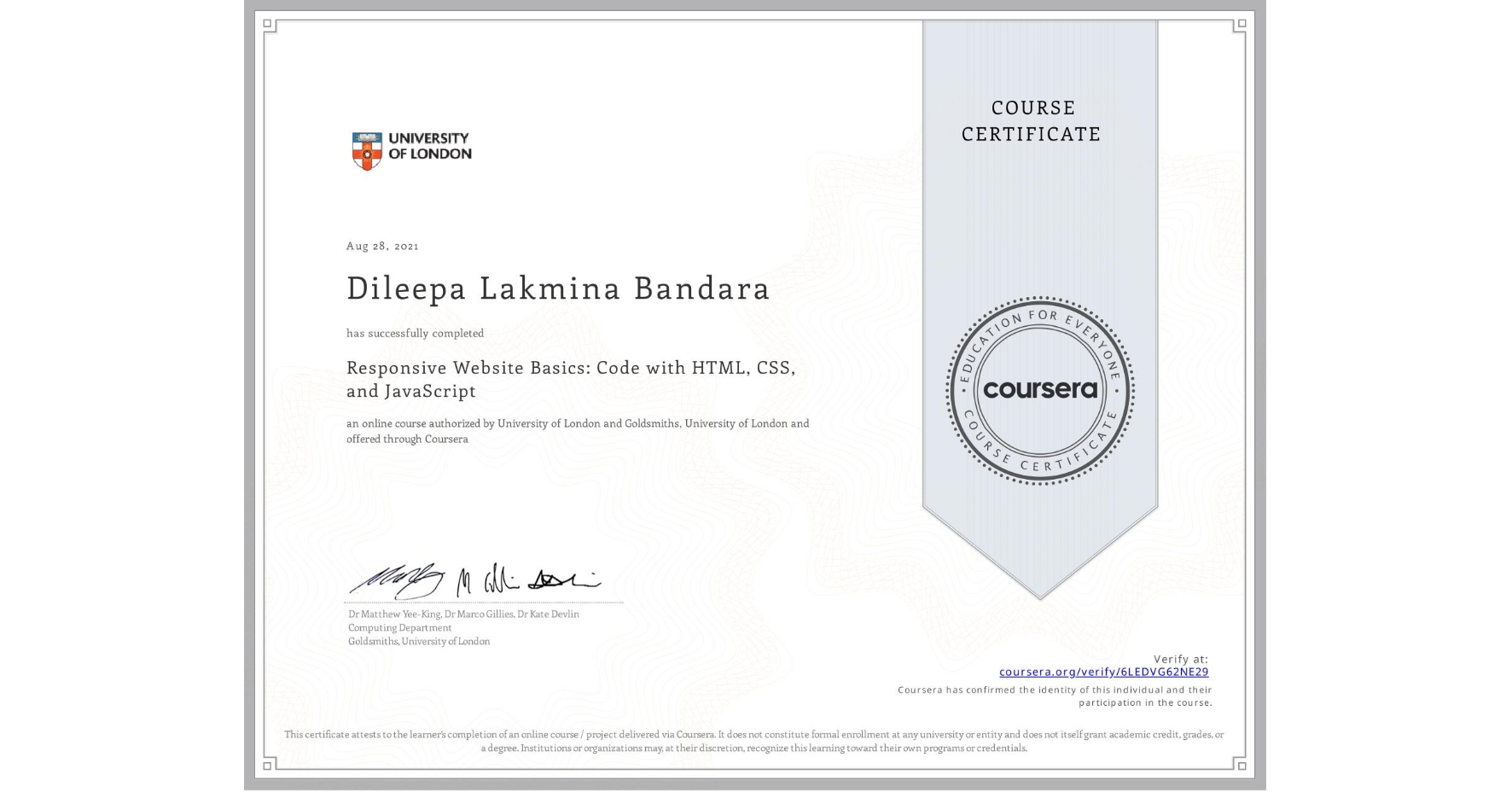 View certificate for Dileepa Lakmina Bandara, Responsive Website Basics: Code with HTML, CSS, and JavaScript , an online non-credit course authorized by University of London & Goldsmiths, University of London and offered through Coursera