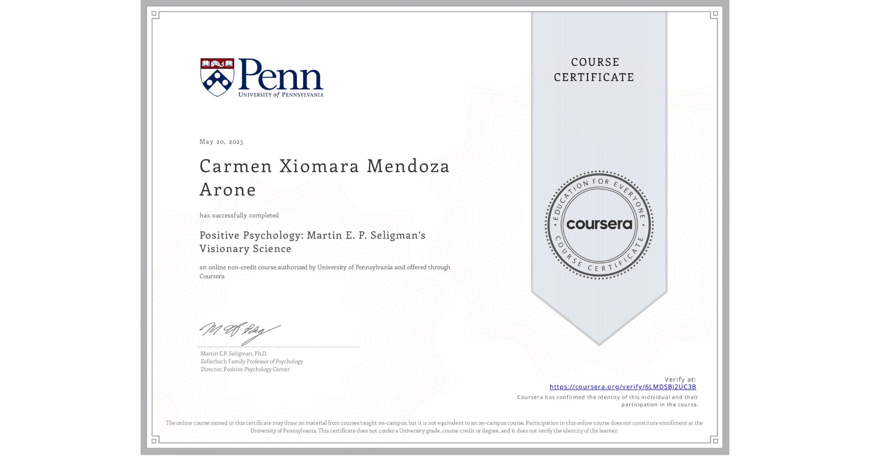 View certificate for Carmen Xiomara Mendoza Arone, Positive Psychology: Martin E. P. Seligman’s Visionary Science, an online non-credit course authorized by University of Pennsylvania and offered through Coursera