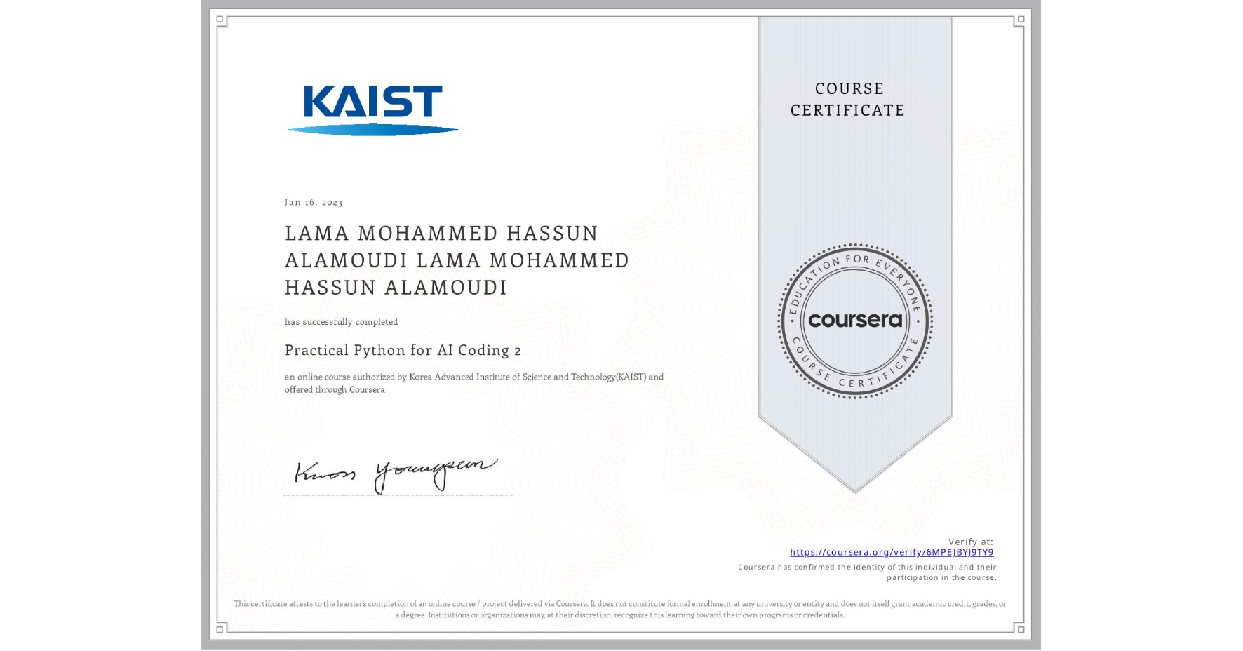 View certificate for LAMA MOHAMMED HASSUN ALAMOUDI LAMA MOHAMMED HASSUN ALAMOUDI, Practical Python for AI Coding 2, an online non-credit course authorized by Korea Advanced Institute of Science and Technology(KAIST) and offered through Coursera