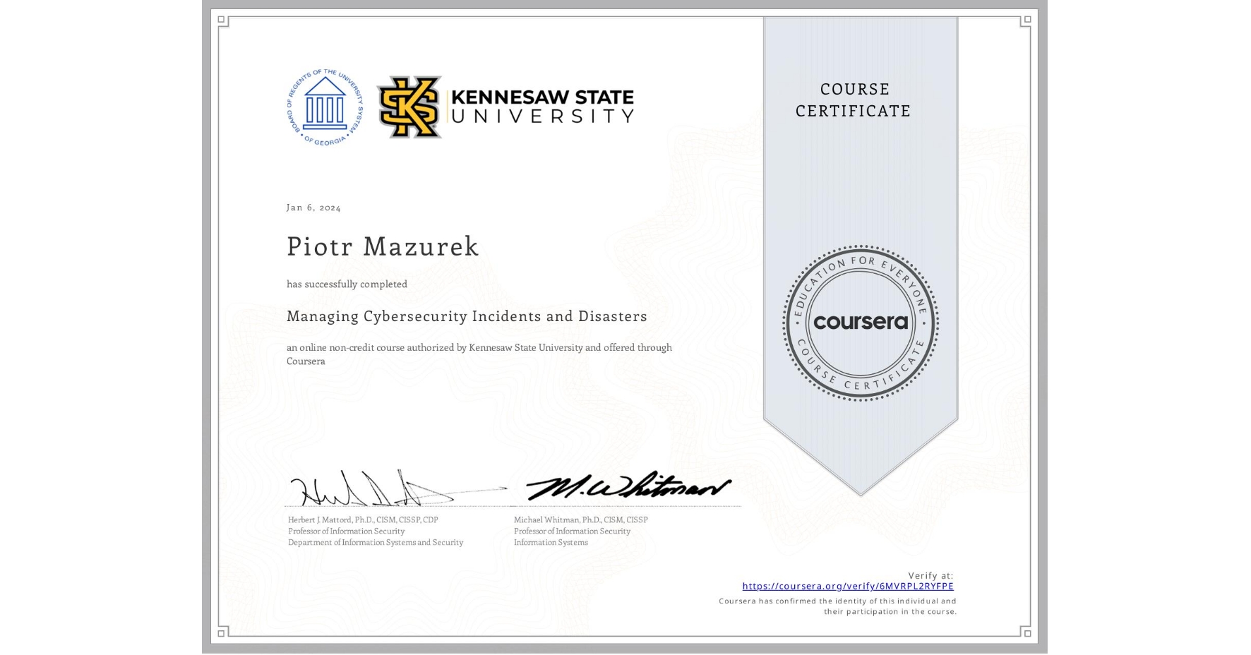 View certificate for Piotr Mazurek, Managing Cybersecurity Incidents and Disasters, an online non-credit course authorized by Kennesaw State University and offered through Coursera
