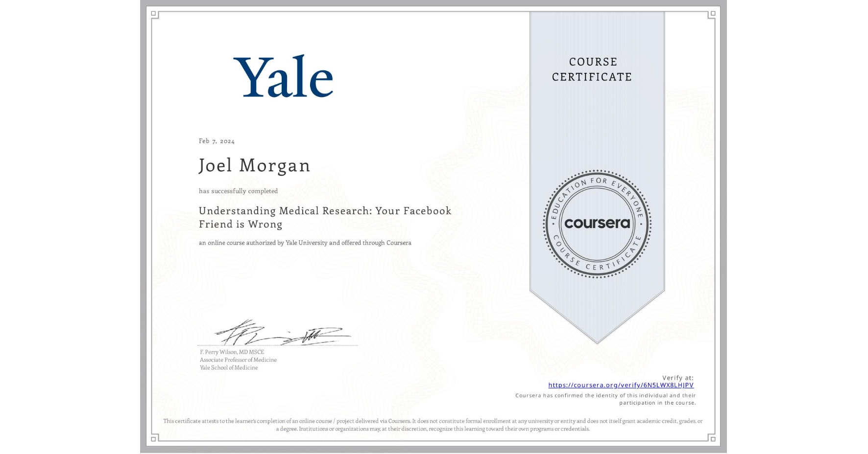 View certificate for Joel Morgan, Understanding Medical Research: Your Facebook Friend is Wrong, an online non-credit course authorized by Yale University and offered through Coursera