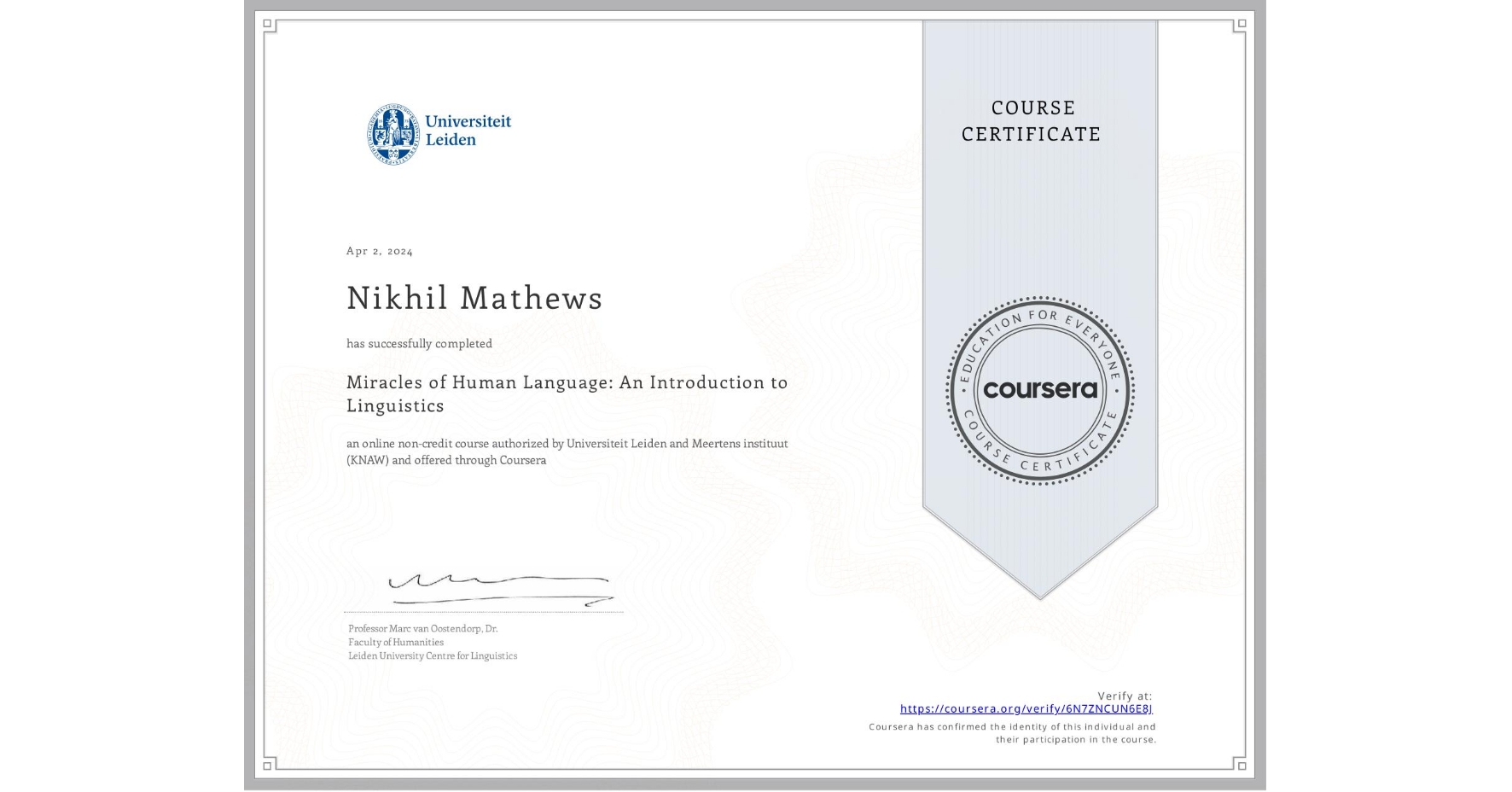 View certificate for Nikhil Mathews, Miracles of Human Language: An Introduction to Linguistics, an online non-credit course authorized by Universiteit Leiden & Meertens instituut (KNAW) and offered through Coursera