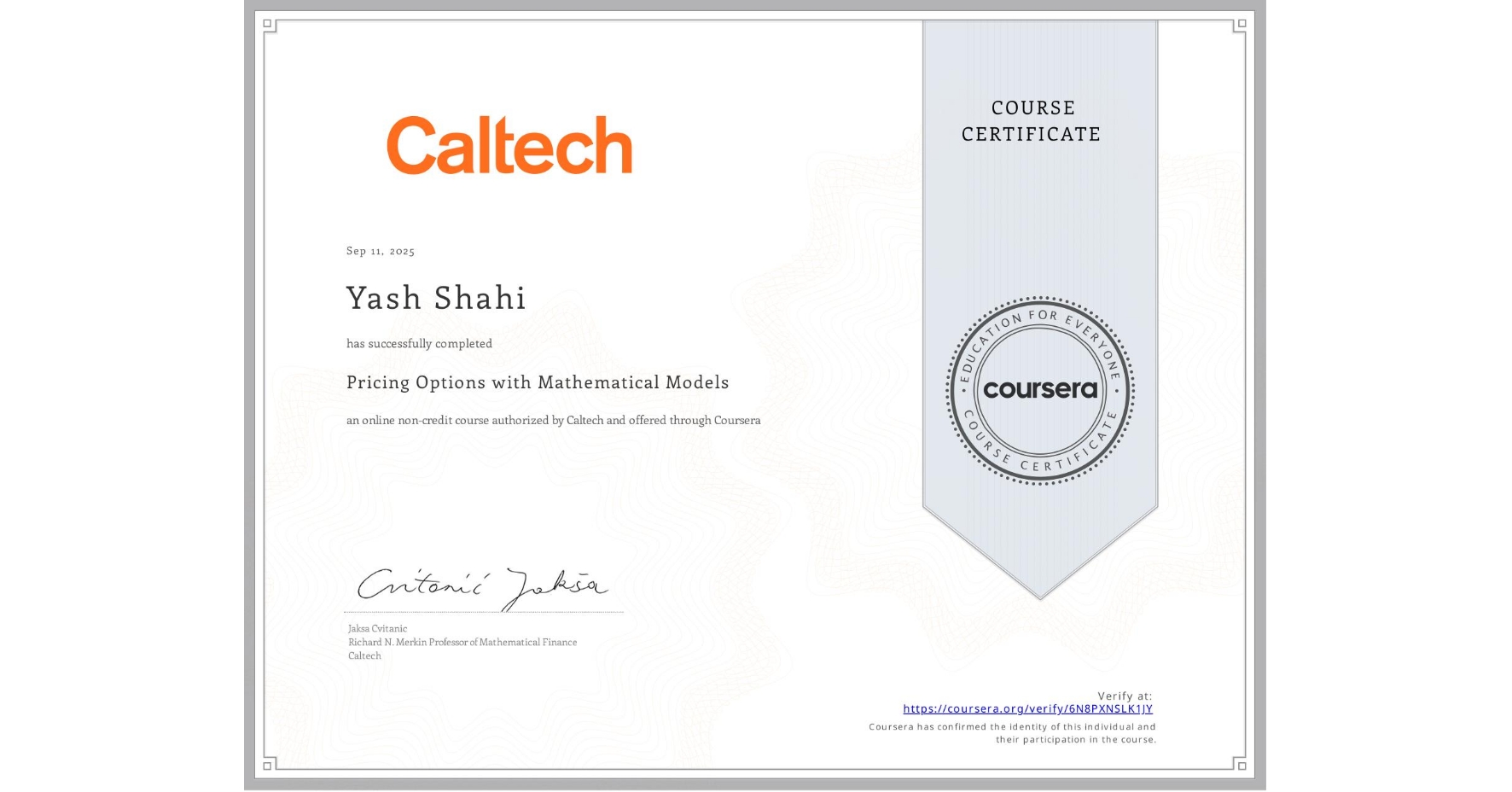 View certificate for Yash Shahi, Pricing Options with Mathematical Models, an online non-credit course authorized by Caltech and offered through Coursera
