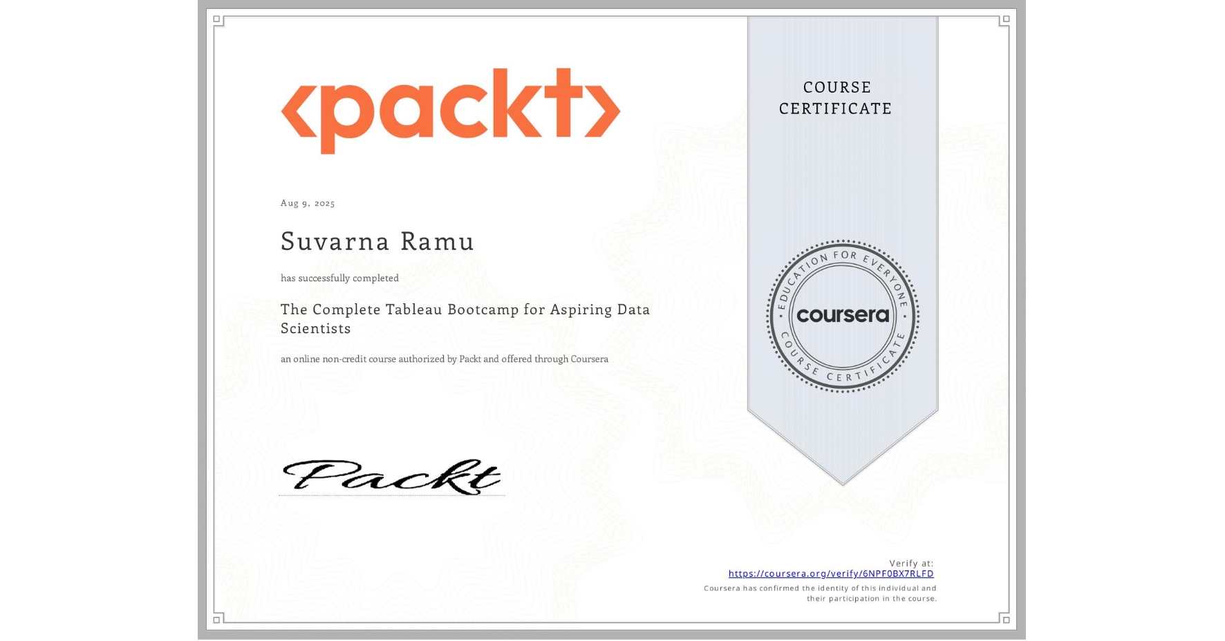 View certificate for Suvarna Ramu, The Complete Tableau Bootcamp for Aspiring Data Scientists, an online non-credit course authorized by Packt and offered through Coursera