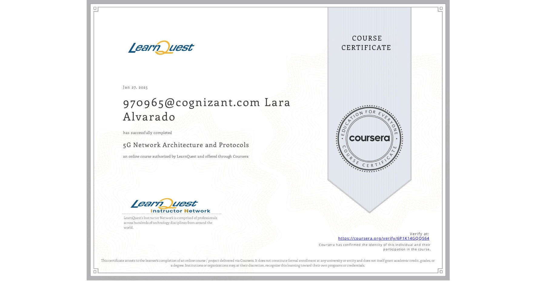 View certificate for 970965@cognizant.com Lara Alvarado, 5G Network Architecture and Protocols, an online non-credit course authorized by LearnQuest and offered through Coursera