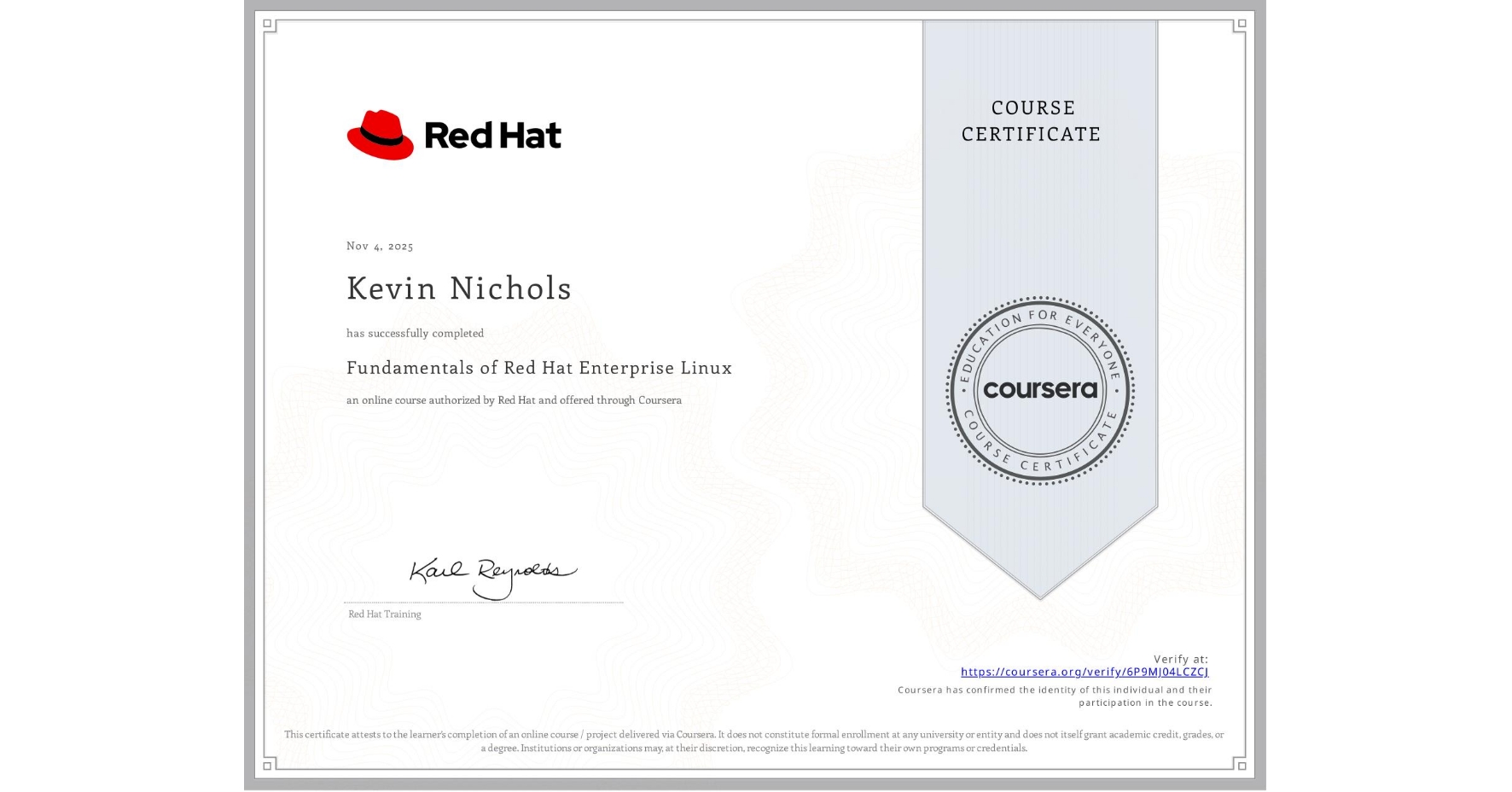 View certificate for Kevin Nichols, Fundamentals of Red Hat Enterprise Linux, an online non-credit course authorized by Red Hat and offered through Coursera