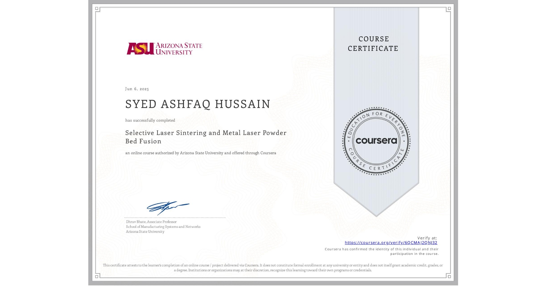 View certificate for SYED ASHFAQ HUSSAIN    , Selective Laser Sintering and Metal Laser Powder Bed Fusion, an online non-credit course authorized by Arizona State University and offered through Coursera