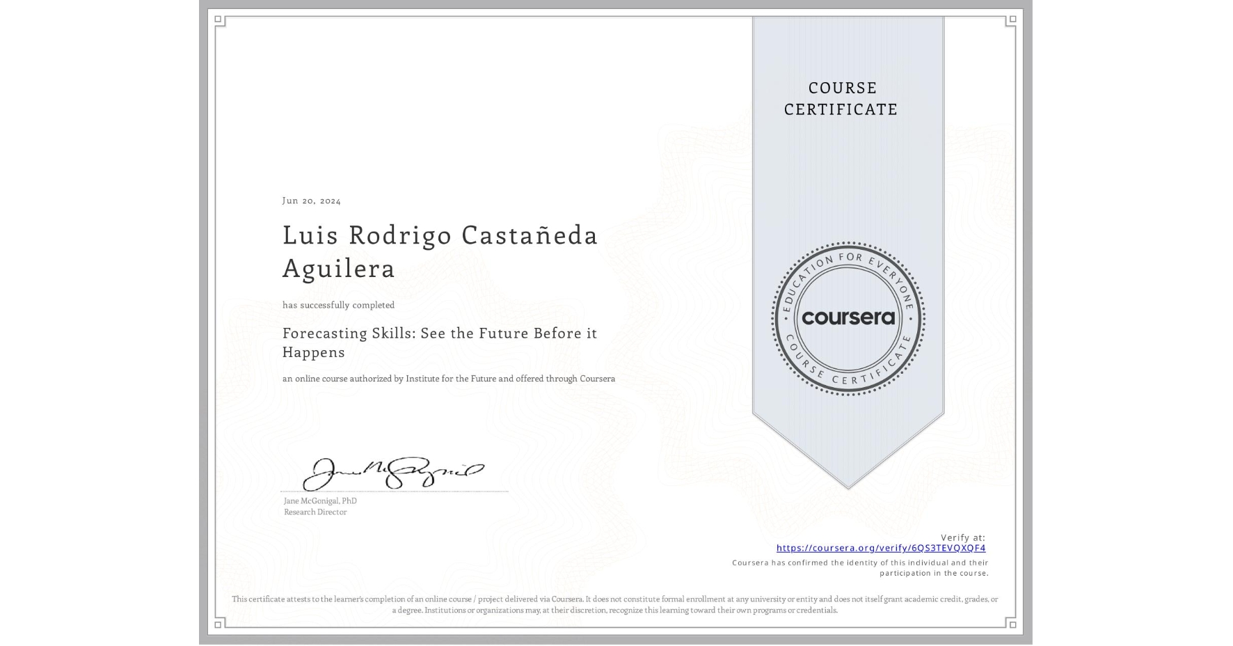 View certificate for Luis Rodrigo Castañeda Aguilera, Forecasting Skills: See the Future Before it Happens, an online non-credit course authorized by Institute for the Future and offered through Coursera