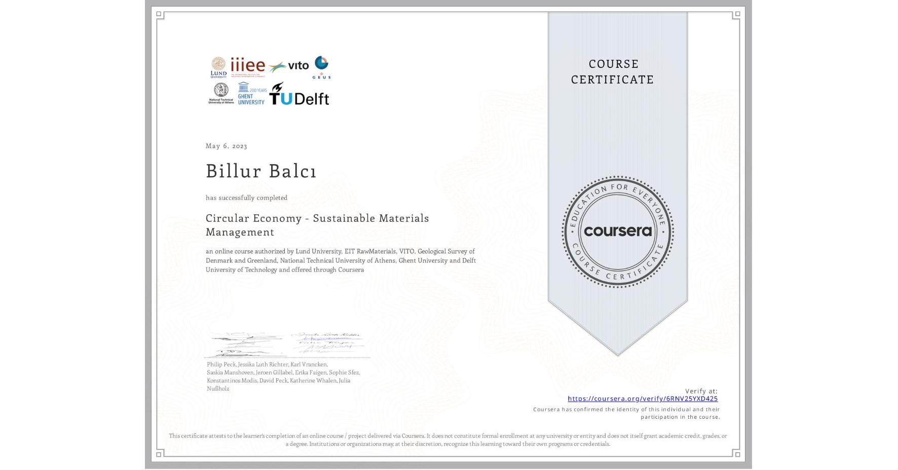 View certificate for Billur Balcı, Circular Economy - Sustainable Materials Management, an online non-credit course authorized by Lund University, EIT RawMaterials, VITO, Geological Survey of Denmark and Greenland, National Technical University of Athens, Ghent University & Delft University of Technology and offered through Coursera