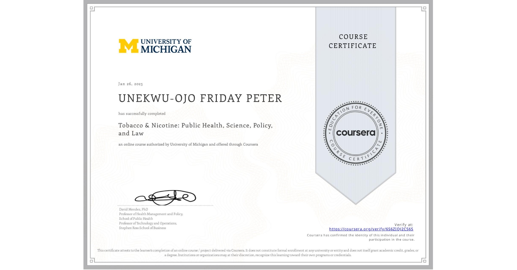 View certificate for UNEKWU-OJO FRIDAY PETER, Tobacco & Nicotine: Public Health, Science, Policy, and Law, an online non-credit course authorized by University of Michigan and offered through Coursera