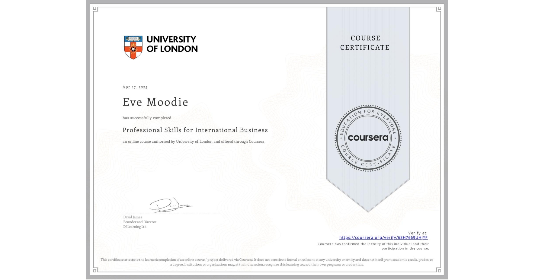 View certificate for Eve Moodie, Professional Skills for International Business, an online non-credit course authorized by University of London and offered through Coursera