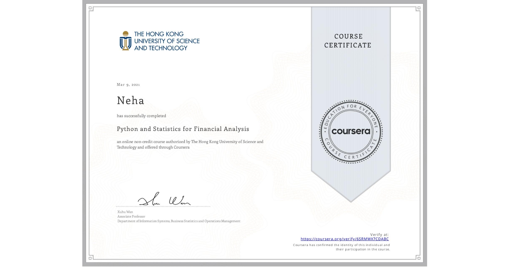 View certificate for Neha , Python and Statistics for Financial Analysis, an online non-credit course authorized by The Hong Kong University of Science and Technology and offered through Coursera