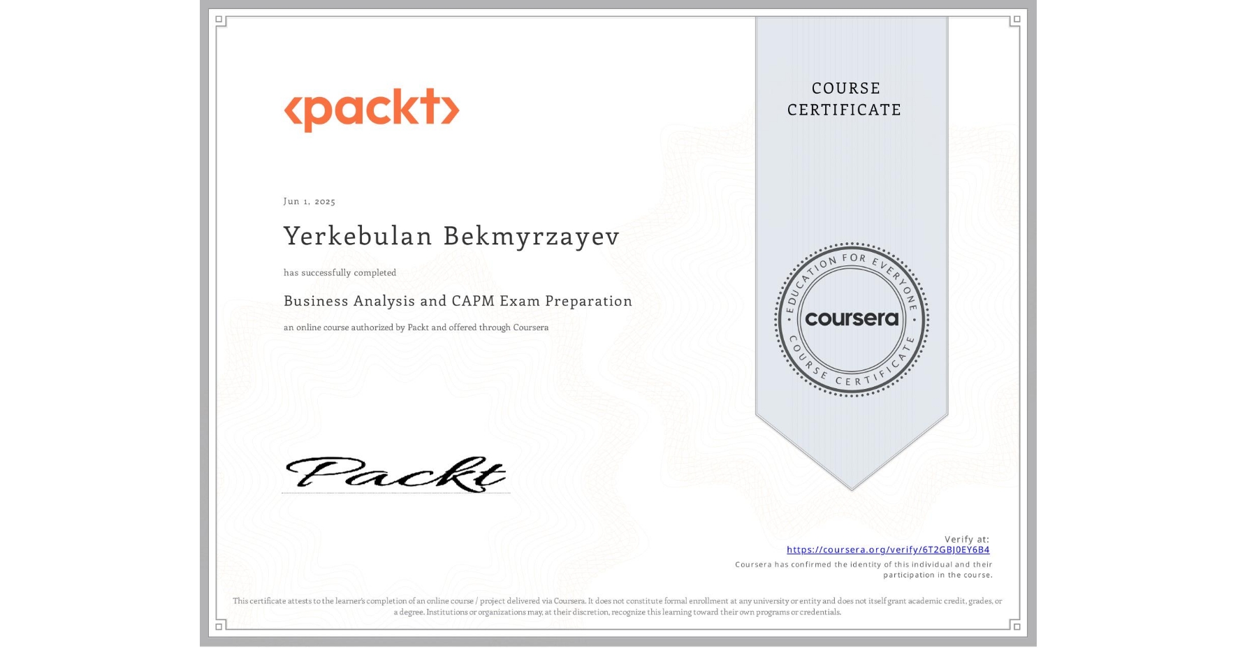 View certificate for Yerkebulan Bekmyrzayev, Business Analysis and CAPM Exam Preparation, an online non-credit course authorized by Packt and offered through Coursera
