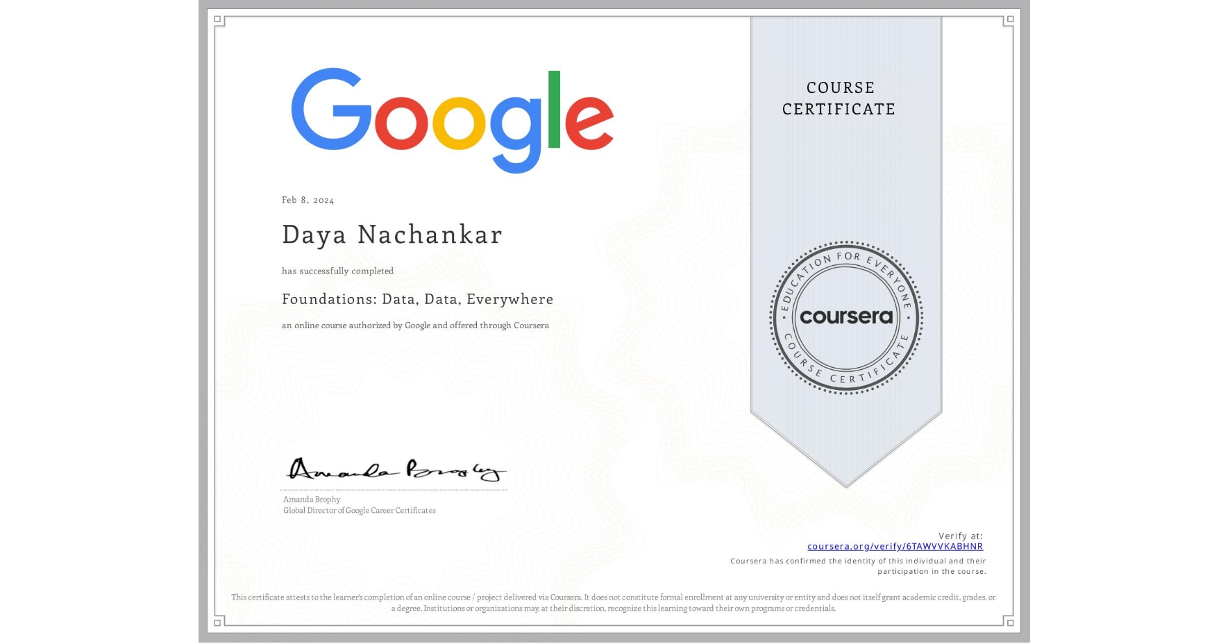 View certificate for Daya Nachankar, Foundations: Data, Data, Everywhere, an online non-credit course authorized by Google and offered through Coursera